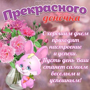 Открытка хорошего дня и прекрасного денёчка с цветами и зайчиком Открытка хорошего дня и прекрасного денёчка с цветами и зайчиком